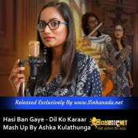 Cover Art – Hasi Ban Gaye - Dil Ko Karaar Mash Up By Ashka Kulathunga.mp3