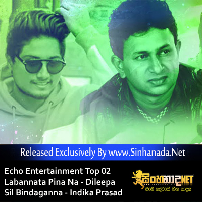 Echo Entertainment Top 02 - Labannata Pina Na - Dileepa Saranga  Sil Bindaganna - Indika Prasad.mp3